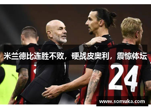 米兰德比连胜不败，硬战皮奥利，震惊体坛
